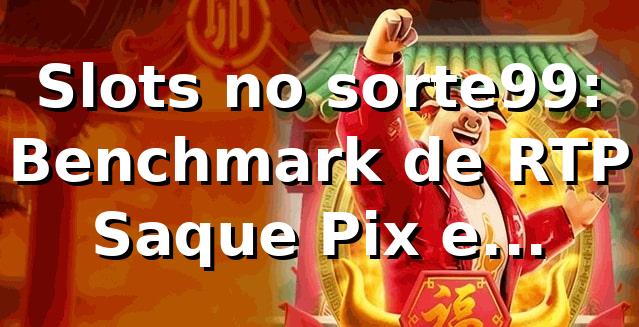 Slots no sorte99: Benchmark de RTP, Saque Pix e Variedade em 2026 📊