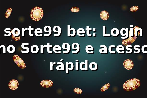 sorte99 bet: Login no Sorte99 e acesso rápido